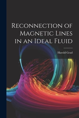 Reconnection of Magnetic Lines in an Ideal Fluid by Harold, Grad