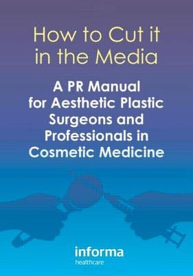 How to Cut It in the Media: A PR Manual for Aesthetic Plastic Surgeons and Professionals in Cosmetic Medicine by Simoes, Tingy