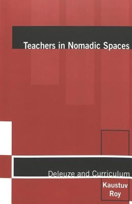 Teachers in Nomadic Spaces: Deleuze and Curriculum by Pinar, William F.