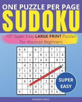 One Puzzle Per Page Sudoku - Super Easy: 101 Super Easy Large Print Puzzles For Absolute Beginners by Press, Freebird