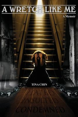 A Wretch Like Me;Memoir: Hated and Condemned by Chin, Tina