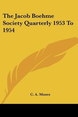 The Jacob Boehme Society Quarterly 1953 To 1954 by Muses, Charles A.