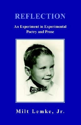Reflection: An Experiment in Experimental Poetry and Prose by , Milt Lemke, Jr.