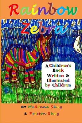 Rainbow Zebra: A Children's Book Written & Illustrated by Children by Shay, Preston