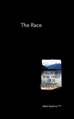 The Race: How do you prepare yourself for the unknown? by Rawlins, Matt L.