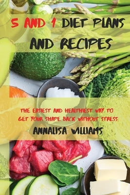 5 and 1 Diet Plans and Recipes: The Easiest and Healthiest Way to get Your Shape Back Without Stress by Williams, Annalisa