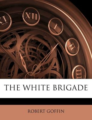The White Brigade by Goffin, Robert