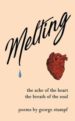 Melting: the ache of the heart, the breath of the soul by Stumpf, George