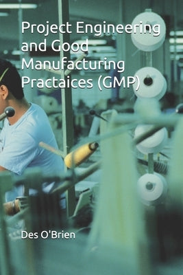 Project Engineering and Good Manufacturing Practices (GMP) by O'Brien, Des