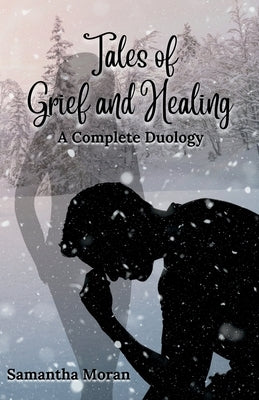 Tales of Grief and Healing: A Complete Duology by Moran, Samantha