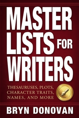 Master Lists for Writers: Thesauruses, Plots, Character Traits, Names, and More by Donovan, Bryn