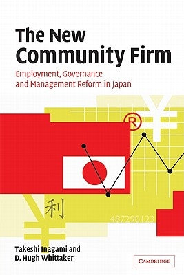The New Community Firm: Employment, Governance and Management Reform in Japan by T, Inagami