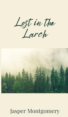 Lost in the Larch by Montgomery, Jasper
