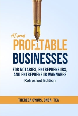 AI-proof Profitable Businesses for Notaries, Entrepreneurs, and Entrepreneur Wannabes: Refresh Edition by Cyrus, Theresa