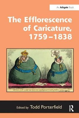 The Efflorescence of Caricature, 1759 1838 by Porterfield, Todd