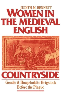 Women in the Medieval English Countryside: Gender and Household in Brigstock Before the Plague by Bennett, Judith M.