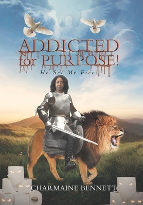 Addicted for Purpose!: He Set Me Free! by Bennett, Charmaine