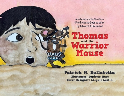 Thomas and the Warrior Mouse: An Adaptation of the Short Story "Field Mouse Goes to War" by Edward A. Kennard by Dallabetta, Patrick M.