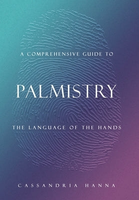 A Comprehensive Guide to Palmistry: The Language of the Hands by Hanna, Cassandria