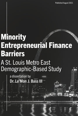 Minority Entrepreneurial Finance Barriers: A Dissertation by Le'Mon J. Bass III by Bass, Le'mon J., III