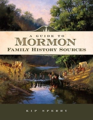 A Guide to Mormon Family History Sources by Sperry, Kip