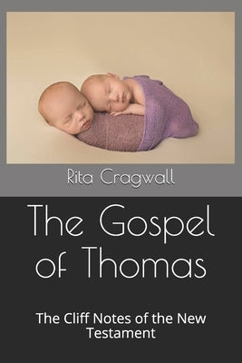 The Gospel of Thomas: The Cliff Notes of the New Testament by Cragwall, Rita
