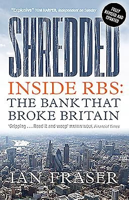Shredded: Inside Rbs, the Bank That Broke Britain by Fraser, Ian