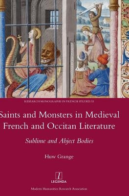 Saints and Monsters in Medieval French and Occitan Literature: Sublime and Abject Bodies by Grange, Huw