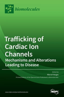 Trafficking of Cardiac Ion Channels: Mechanisms and Alterations Leading to Disease by Verges, Marcel