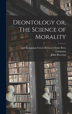 Deontology or, The Science of Morality by Bowring, John