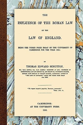 The Influence of the Roman Law on the Law of England by Scrutton, Thomas Edward