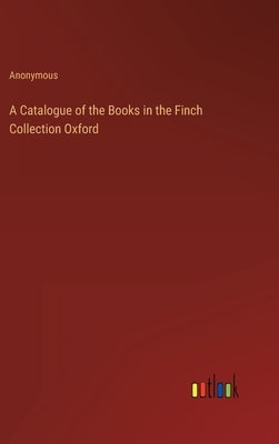 A Catalogue of the Books in the Finch Collection Oxford by Anonymous