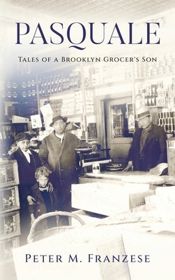 Pasquale: Tales of a Brooklyn Grocer's Son by Franzese, Peter M.