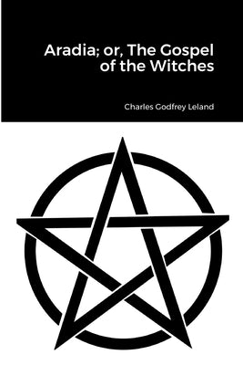 Aradia; or, The Gospel of the Witches by Leland, Charles Godfrey