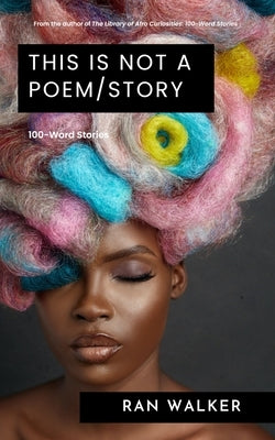 This Is Not a Poem/Story: 100-Word Stories by Walker, Ran