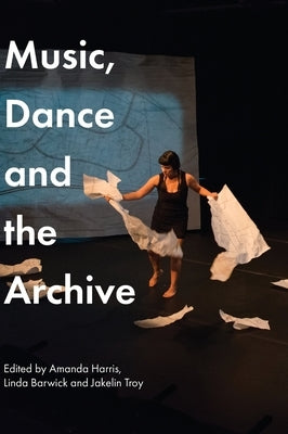 Music, Dance and the Archive by Harris, Amanda