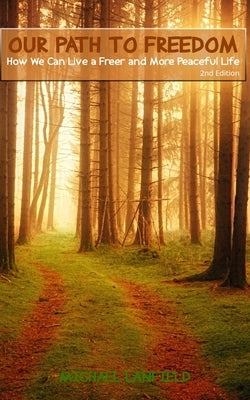 Our Path to Freedom: How We Can Live Freer and More Peaceful Life by Lanfield, Michael