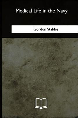 Medical Life in the Navy by Stables, Gordon
