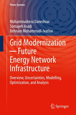 Grid Modernization ─ Future Energy Network Infrastructure: Overview, Uncertainties, Modelling, Optimization, and Analysis by Daneshvar, Mohammadreza