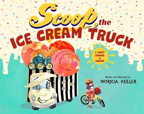 Scoop, the Ice Cream Truck: A Sweet Summer of Change by Keeler, Patricia