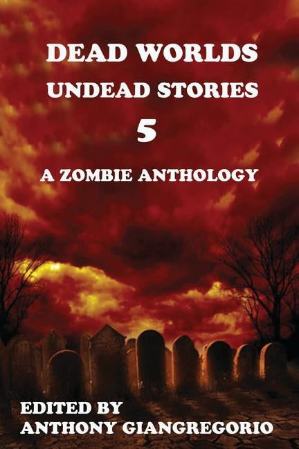 Dead Worlds: Undead Stories Volume 5 by Giangregorio, Anthony