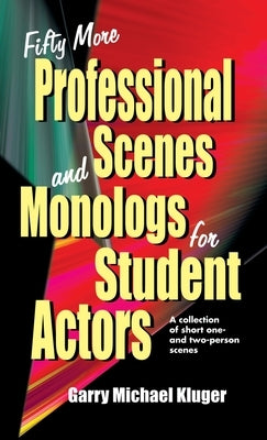 Fifty More Professional Scenes and Monologs for Student Actors: A Collection of Short One-And Two-Person Scenes by Kluger, Garry Michael