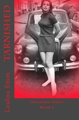 Tarnished: Ingrained Series Book 1 by Emm, Loulou