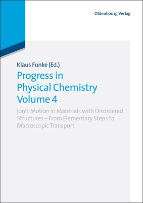 Progress in Physical Chemistry Volume 4: Ionic Motion in Materials with Disordered Structures - From Elementary Steps to Macroscopic Transport by Funke, Klaus