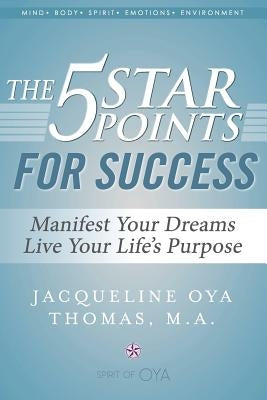 The 5 Star Points for Success: Manifest Your Dreams, Live Your Life's Purpose by Thomas M. a., Jacqueline Oya
