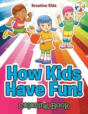 How Kids Have Fun! Coloring Book by Kreative Kids