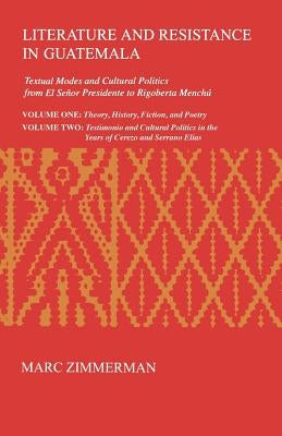 Literature and Resistance in Guatemala: Textual Modes and Cultural Politics from El Señor Presidente to Rigoberta Menchú by Zimmerman, Marc