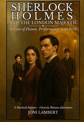 Sherlock Holmes and The London Majestic: A Case of Poison, Performance, and Peril by Lambert, Joni