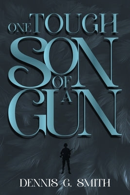 One Tough Son of a Gun by Smith, Dennis G.