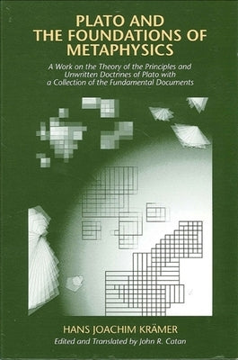 Plato and the Foundations of Metaphysics: A Work on the Theory of the Principles and Unwritten Doctrines of Plato with a Collection of the Fundamental by Kramer, Hans Joachim